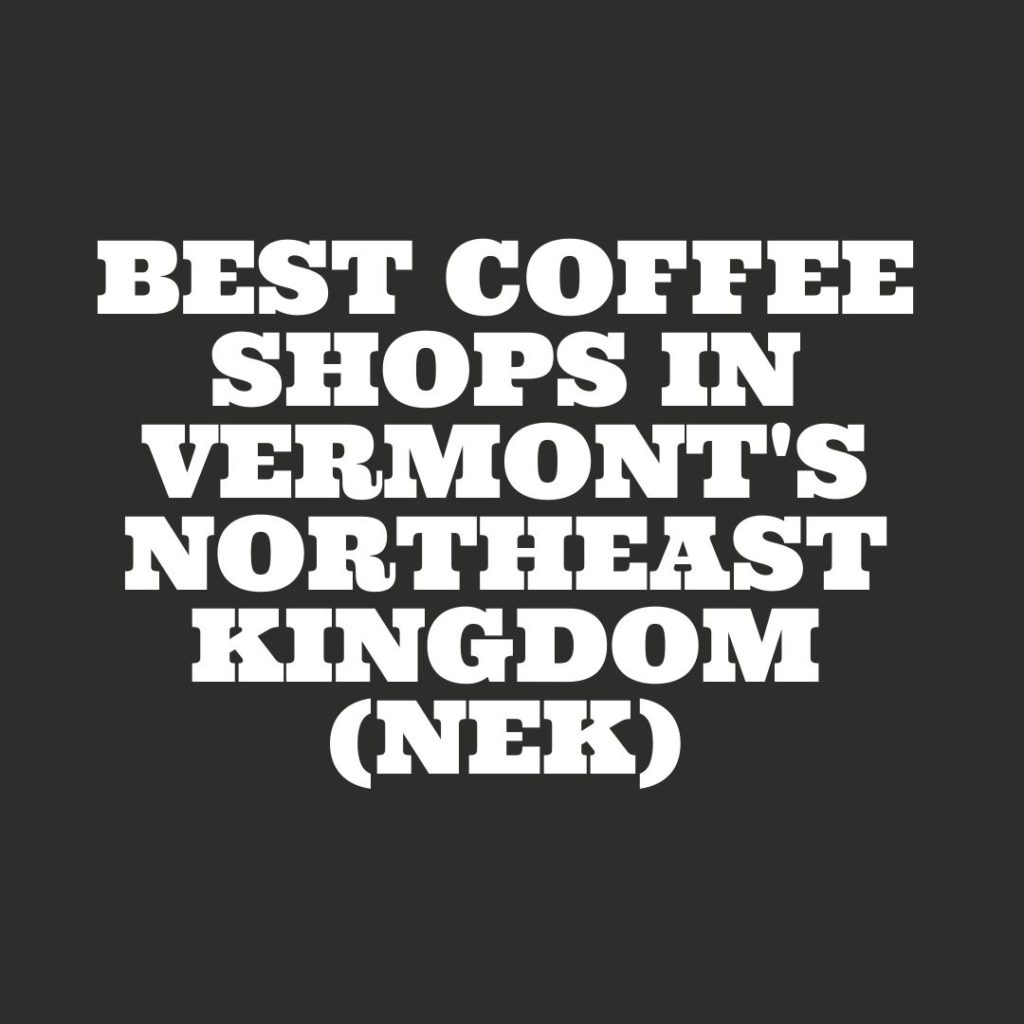 best coffee shops in vermont's northeast kingdom NEK 802